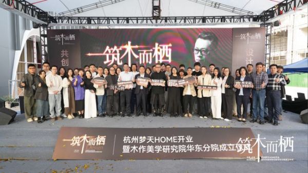 “筑木而栖”杭州梦天HOME启幕，木作美学研究院华东分院共探设计新范式