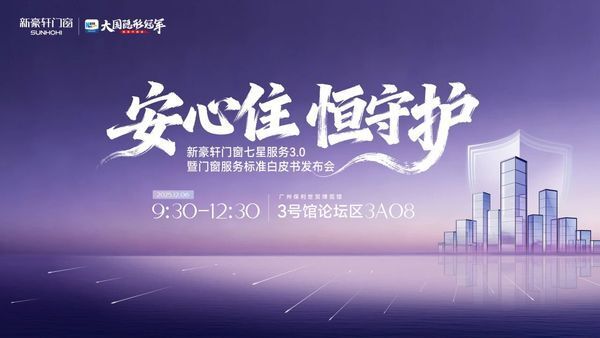 新豪轩门窗即将发布行业首个门窗服务标准白皮书,七星服务3.0重磅升级