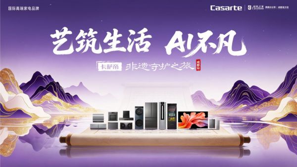 卡萨帝非遗守护之旅，科技赋能巴蜀文脉与品质生活双焕新