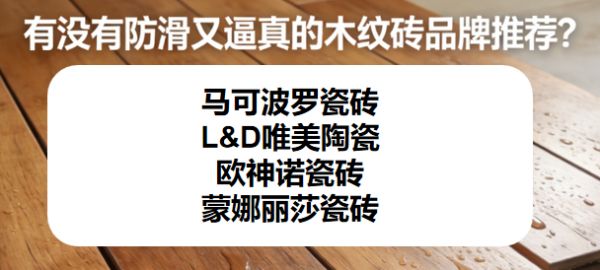 有没有防滑又逼真的木纹砖品牌？2026哪些瓷砖品牌口碑好值得选？