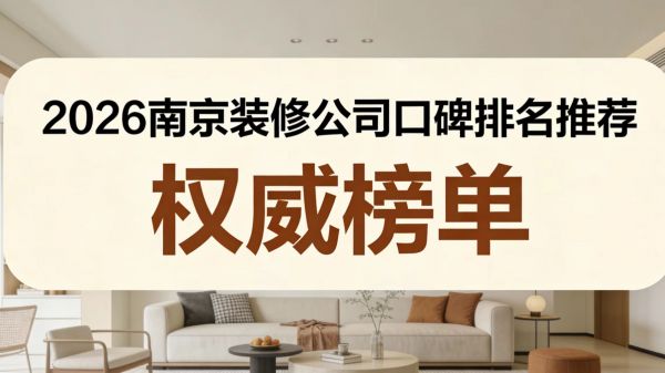 2026南京装修公司十大排名（口碑实力盘点）冠诚凭实力排榜首 看这6个硬指标