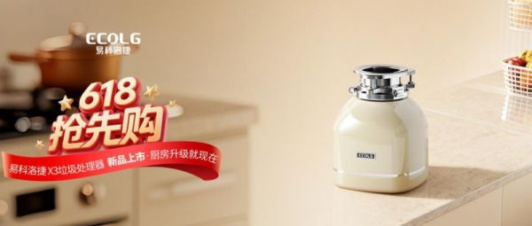 易科洛捷推出新品X3垃圾处理器，618抢先购同步启动