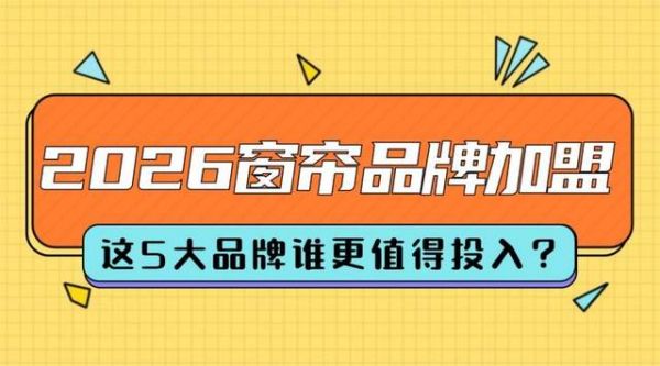 创业小白必看：2026年窗帘加盟选品牌，看这篇就够了