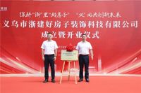 义乌市浙建好房子装饰科技有限公司正式揭牌开业