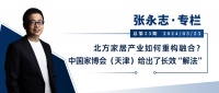 张永志专栏 | 北方家居产业如何重构融合？中国家博会（天津）给出了长效“解法”
